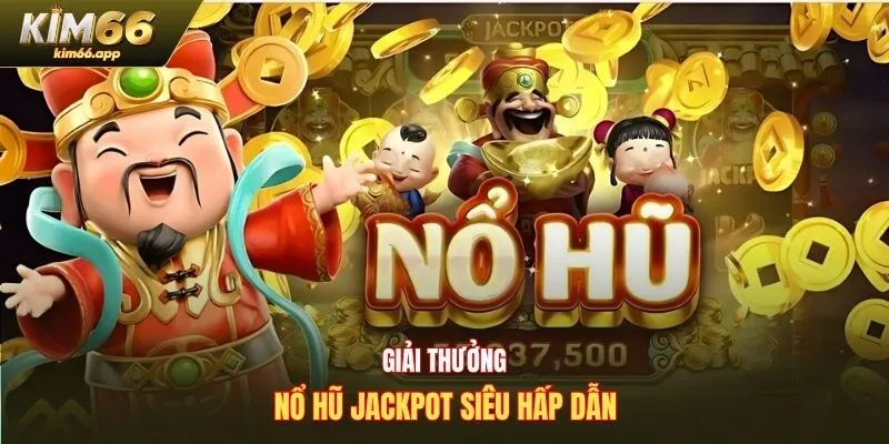 Giải thưởng nổ hũ Jackpot siêu hấp dẫn