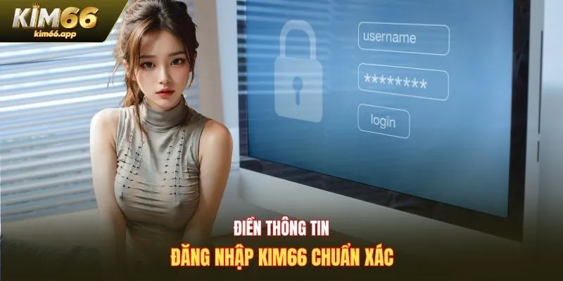 Điền thông tin đăng nhập Kim66 chuẩn xác