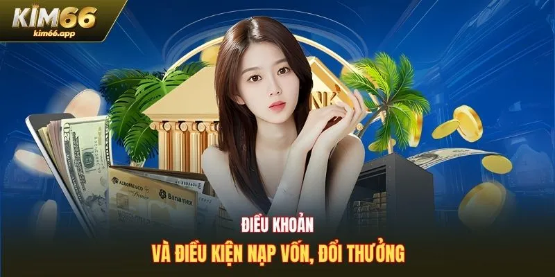 Điều khoản và điều kiện nạp vốn, đổi thưởng