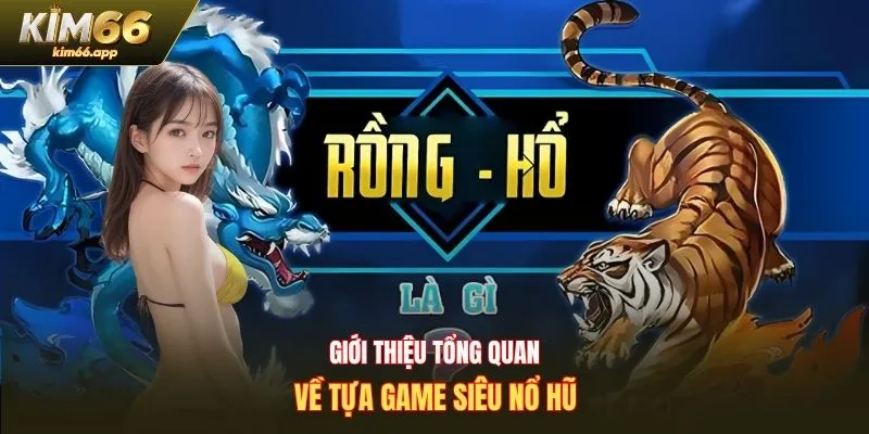 Giới thiệu tổng quan về tựa game siêu nổ hũ