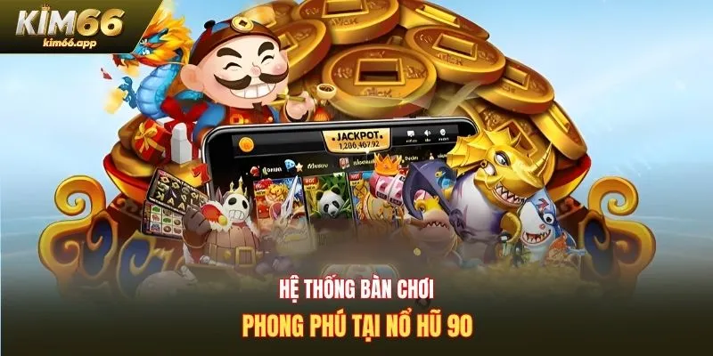 Hệ thống bàn chơi phong phú tại nổ hũ 90