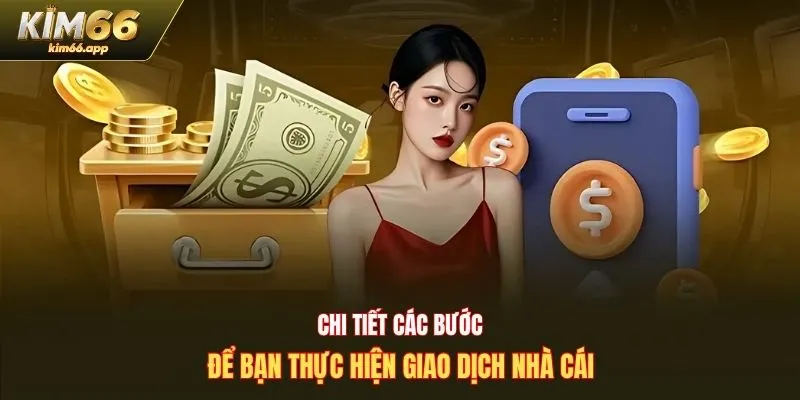 Chi tiết các bước để bạn thực hiện giao dịch nhà cái