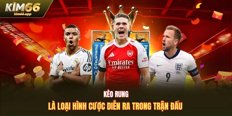 Kèo rung là loại hình cược diễn ra trong trận đấu 