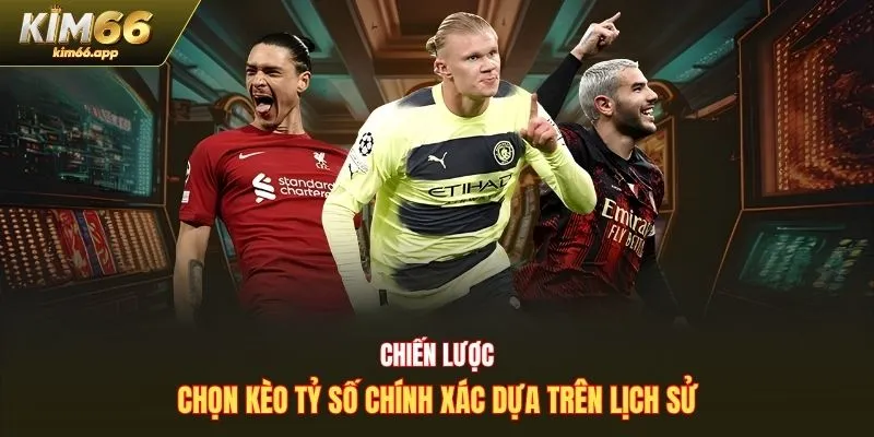 Chiến lược chọn kèo tỷ số chính xác dựa trên lịch sử