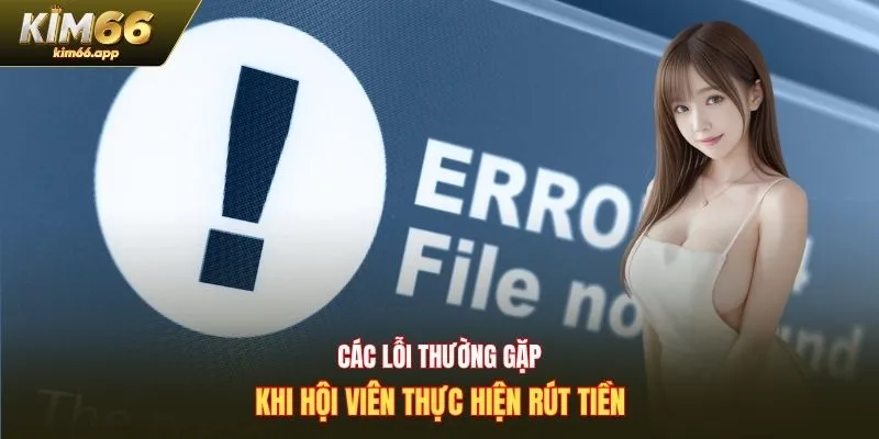Các lỗi thường gặp khi hội viên thực hiện rút tiền