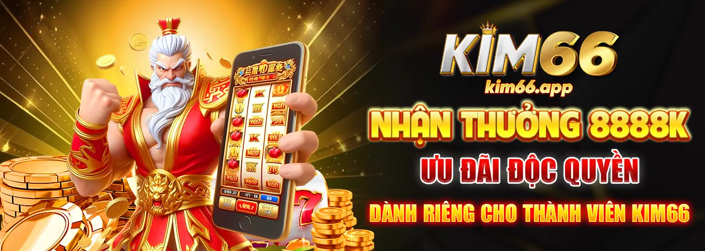 Nhận thưởng 8888k ưu đãi độc quyền dành cho thành viên Kim66