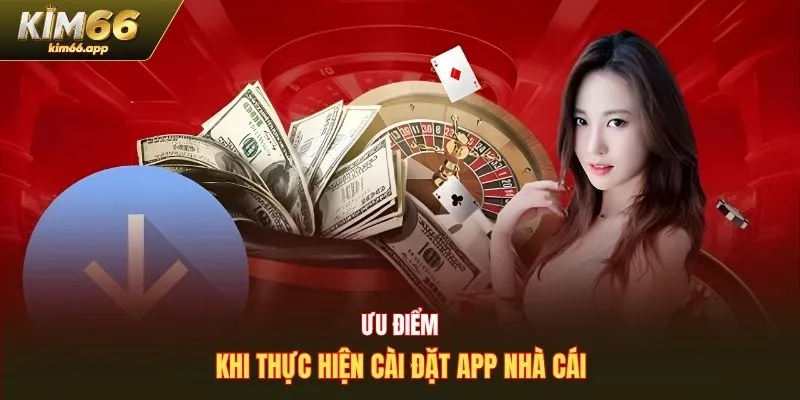 Ưu điểm khi thực hiện cài đặt app nhà cái