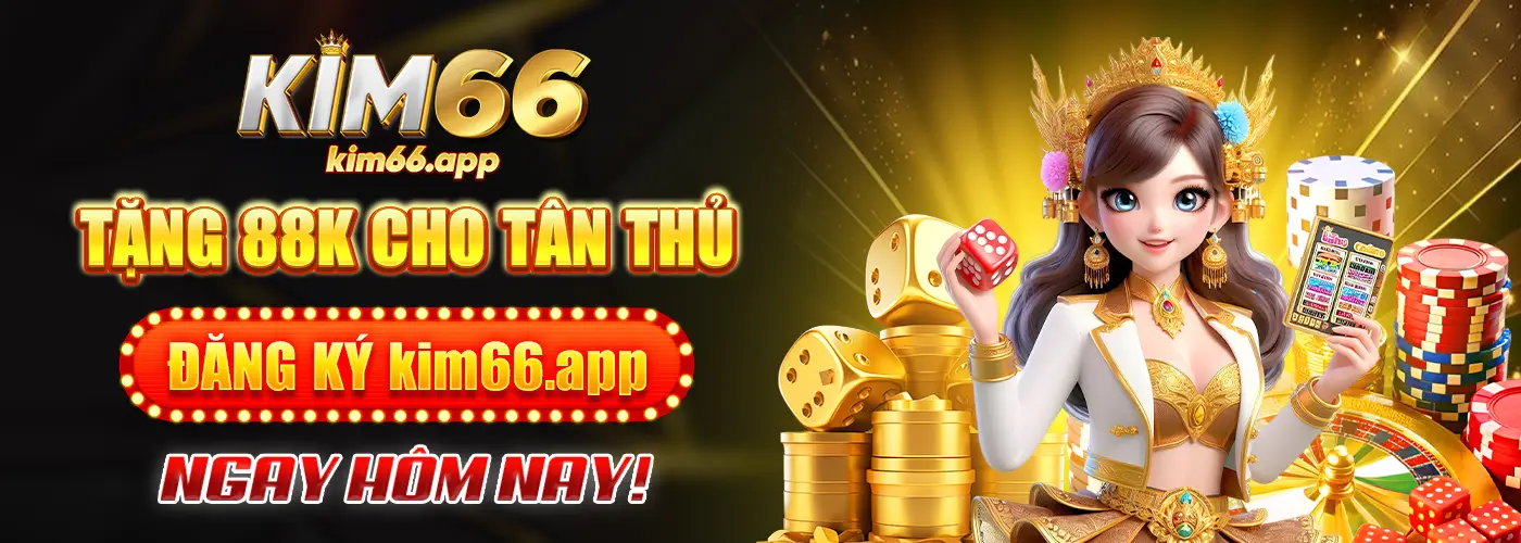 Tặng 88k cho tân thủ đăng ký kim66.app ngay hôm nay