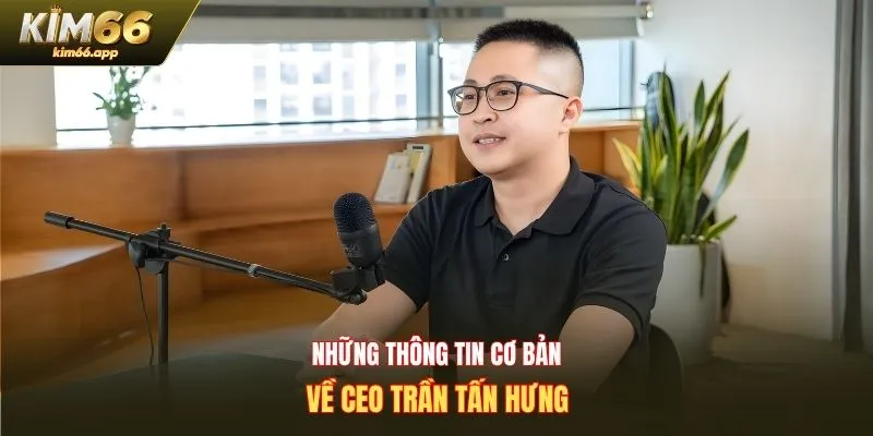 Những thông tin cơ bản về CEO Trần Tấn Hưng