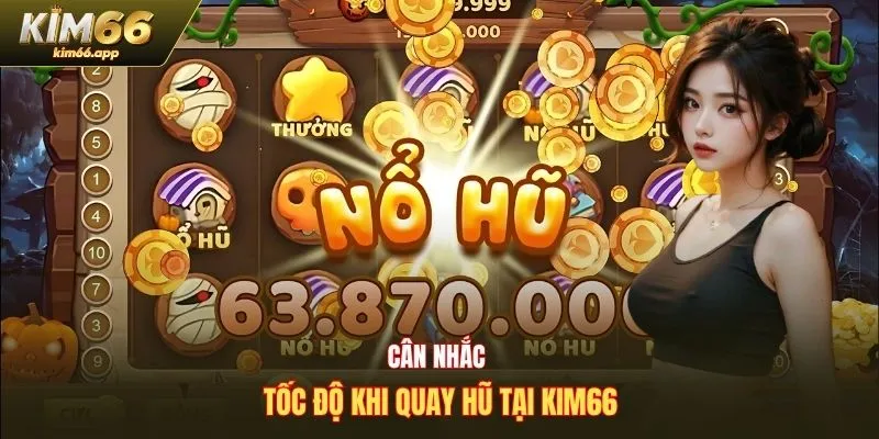 Cân nhắc tốc độ khi quay hũ tại Kim66