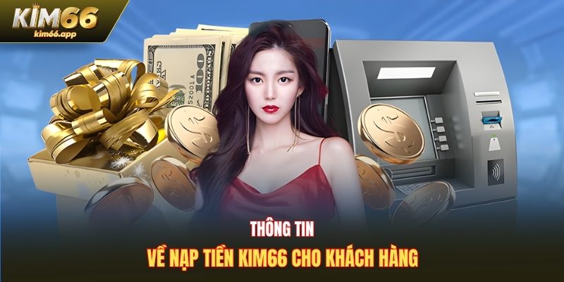 Thông tin về nạp tiền Kim66 cho khách hàng