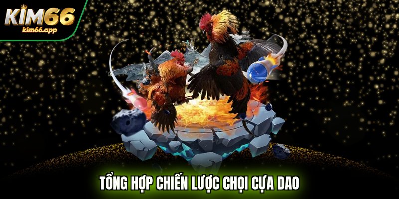 Tổng hợp chiến lược chọi cựa dao
